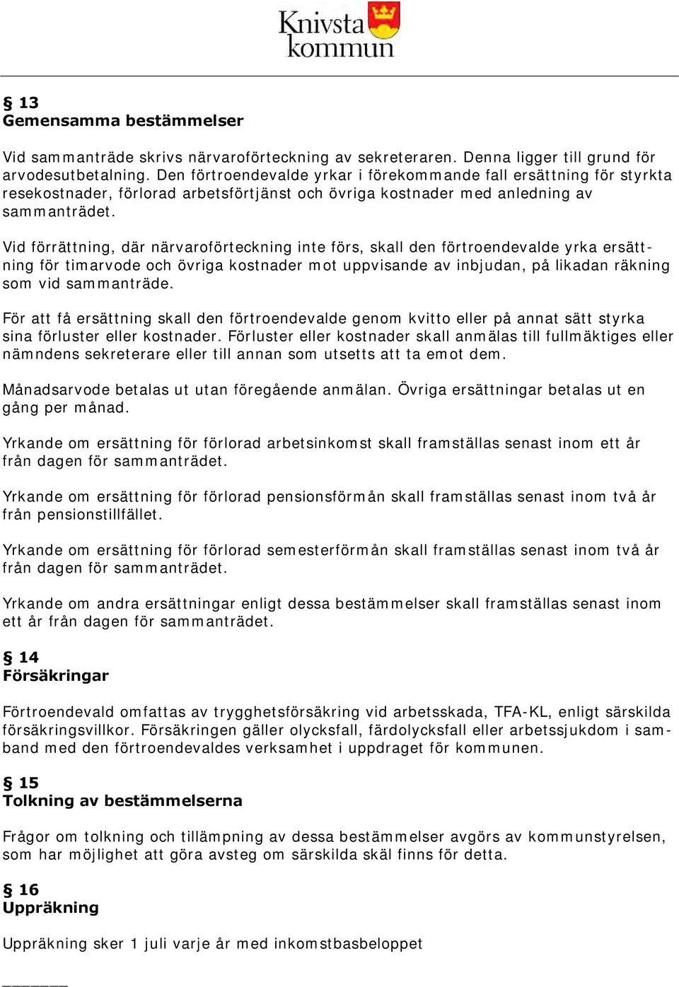 Vid förrättning, där närvaroförteckning inte förs, skall den förtroendevalde yrka ersättning för timarvode och övriga kostnader mot uppvisande av inbjudan, på likadan räkning som vid sammanträde.
