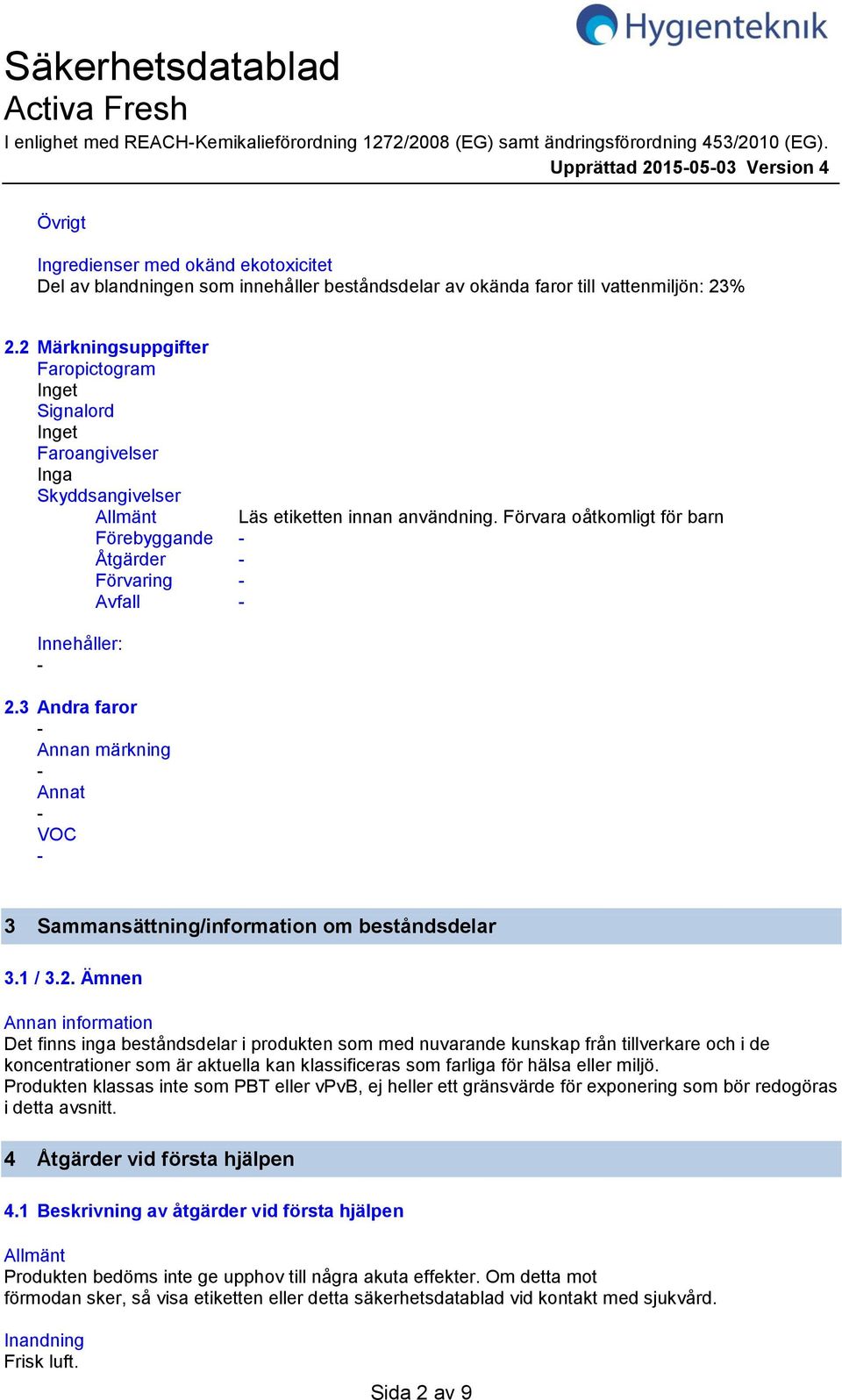 2 Märkningsuppgifter Faropictogram Inget Signalord Inget Faroangivelser Inga Skyddsangivelser Allmänt Läs etiketten innan användning.