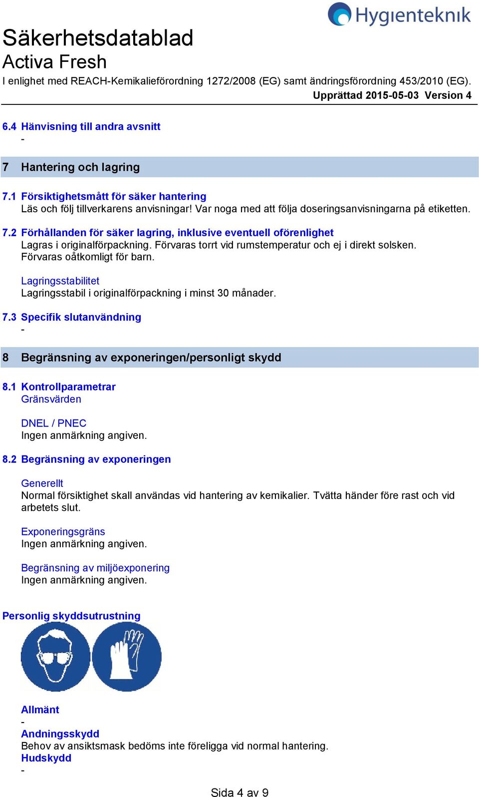 2 Förhållanden för säker lagring, inklusive eventuell oförenlighet Lagras i originalförpackning. Förvaras torrt vid rumstemperatur och ej i direkt solsken. Förvaras oåtkomligt för barn.