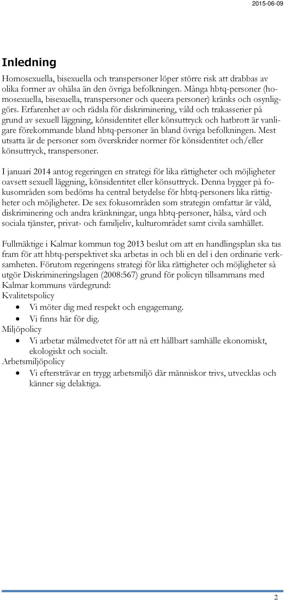 Erfarenhet av och rädsla för diskriminering, våld och trakasserier på grund av sexuell läggning, könsidentitet eller könsuttryck och hatbrott är vanligare förekommande bland hbtq-personer än bland