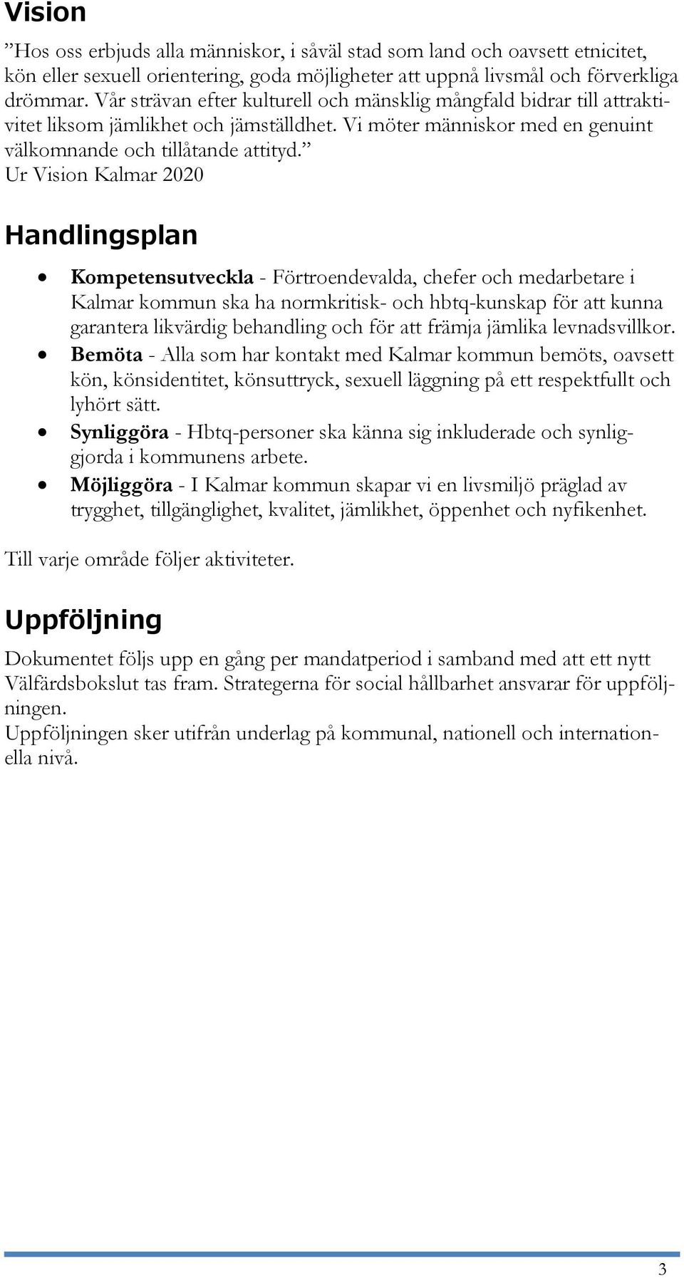 Ur Vision Kalmar 2020 Handlingsplan - Förtroendevalda, chefer och medarbetare i Kalmar kommun ska ha normkritisk- och hbtq-kunskap för att kunna garantera likvärdig behandling och för att främja