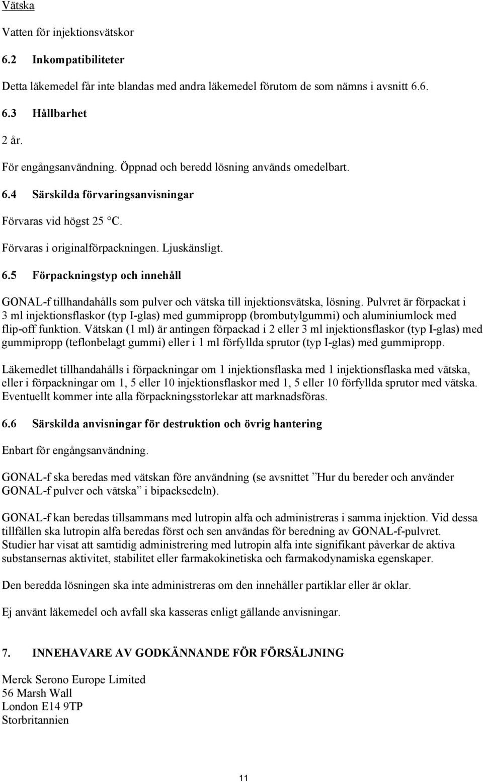 Pulvret är förpackat i 3 ml injektionsflaskor (typ I-glas) med gummipropp (brombutylgummi) och aluminiumlock med flip-off funktion.