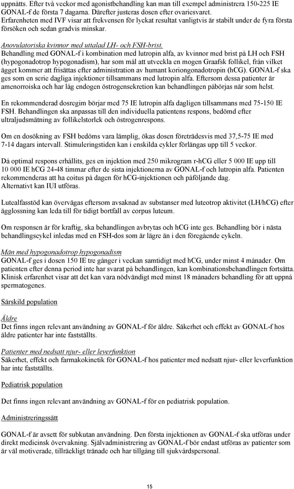 Behandling med GONAL-f i kombination med lutropin alfa, av kvinnor med brist på LH och FSH (hypogonadotrop hypogonadism), har som mål att utveckla en mogen Graafsk follikel, från vilket ägget kommer