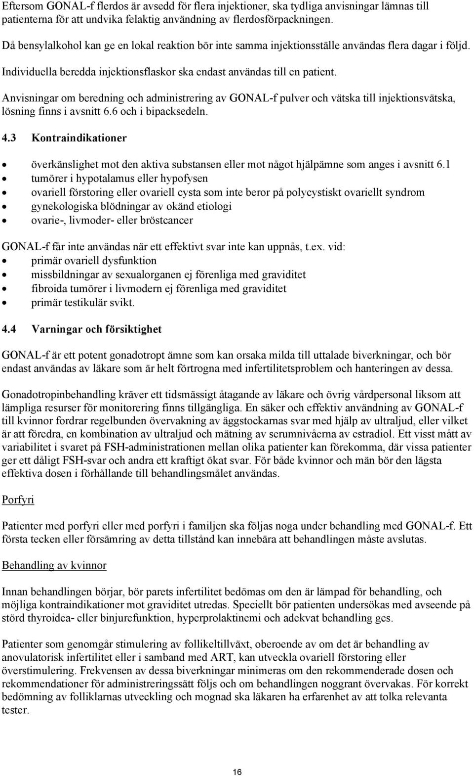 Anvisningar om beredning och administrering av GONAL-f pulver och vätska till injektionsvätska, lösning finns i avsnitt 6.6 och i bipacksedeln. 4.