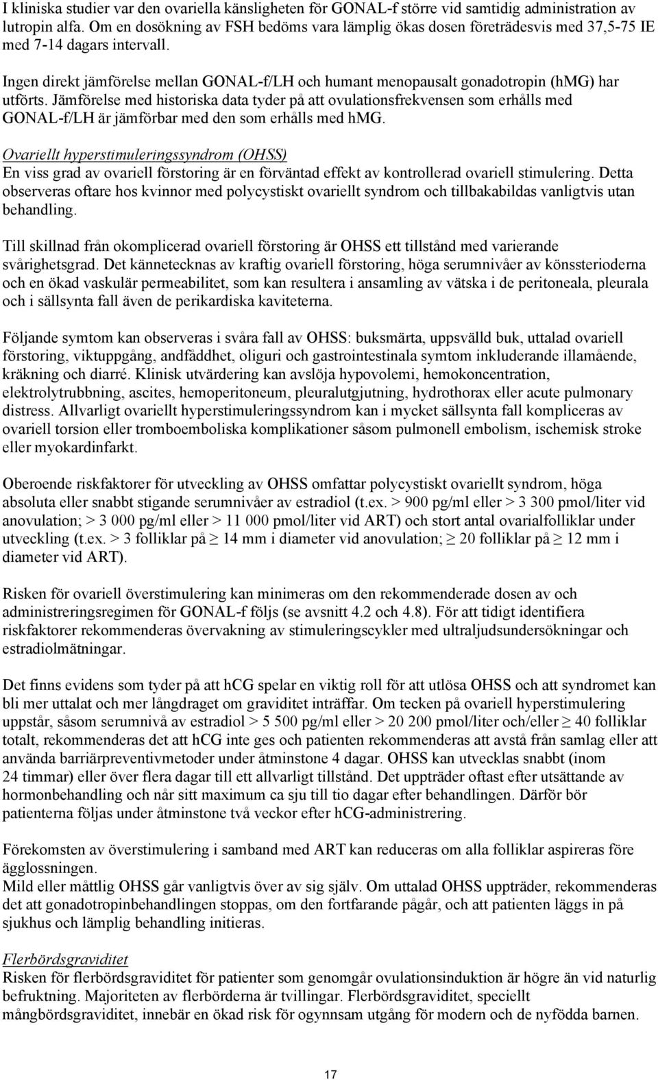 Ingen direkt jämförelse mellan GONAL-f/LH och humant menopausalt gonadotropin (hmg) har utförts.