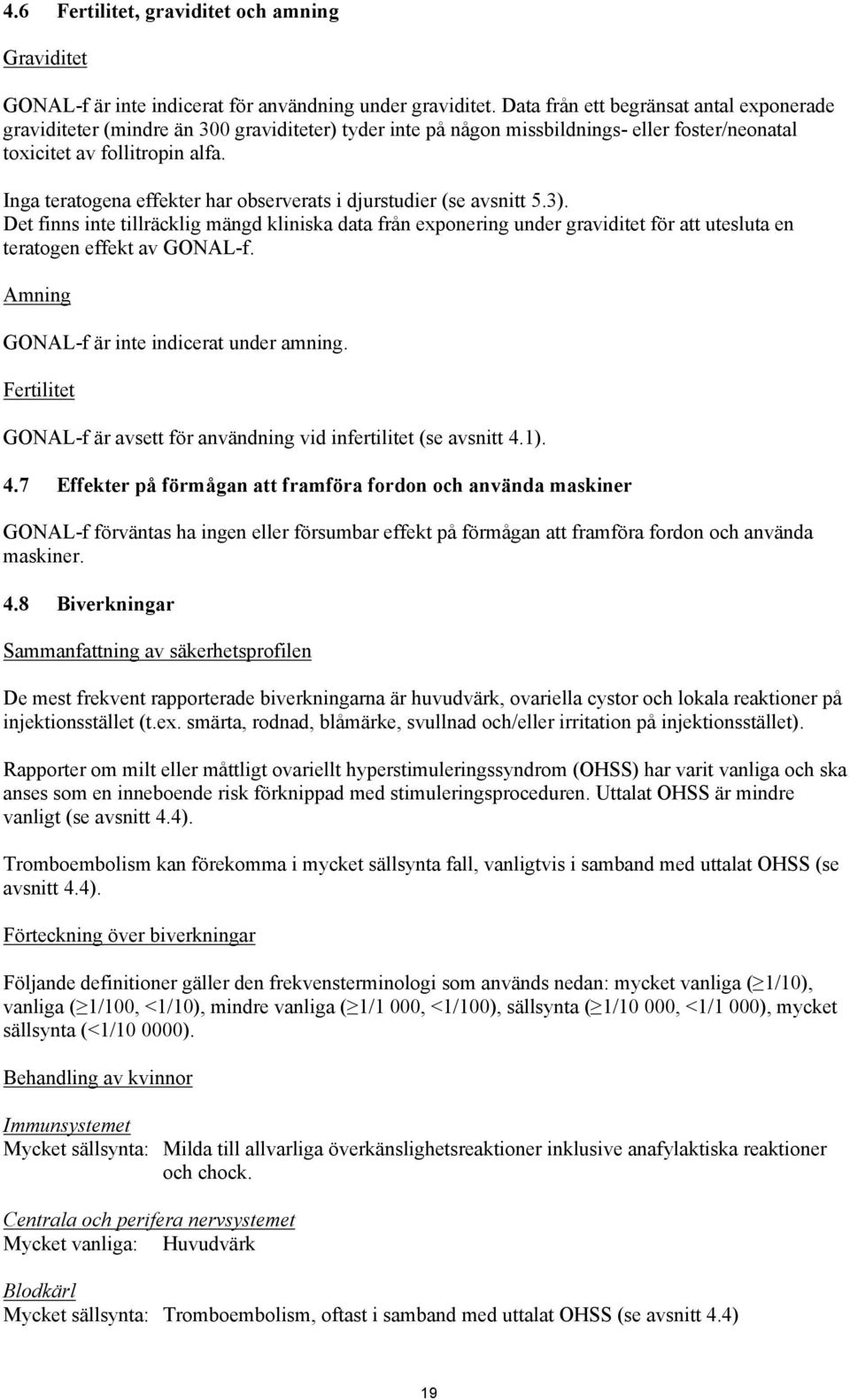 Inga teratogena effekter har observerats i djurstudier (se avsnitt 5.3).