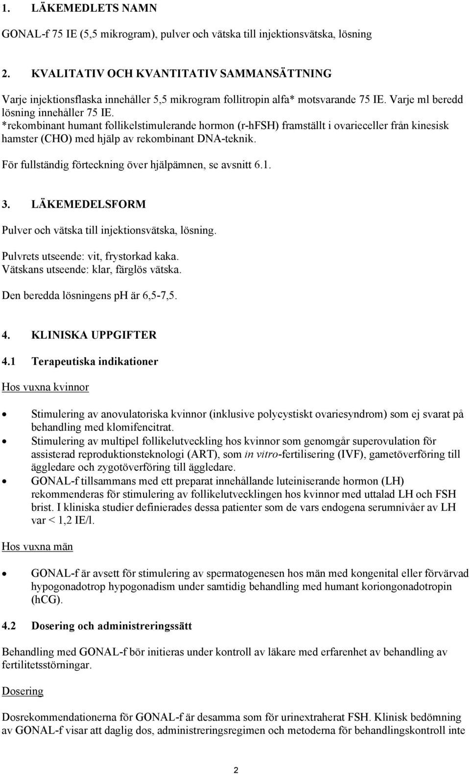 *rekombinant humant follikelstimulerande hormon (r-hfsh) framställt i ovarieceller från kinesisk hamster (CHO) med hjälp av rekombinant DNA-teknik.
