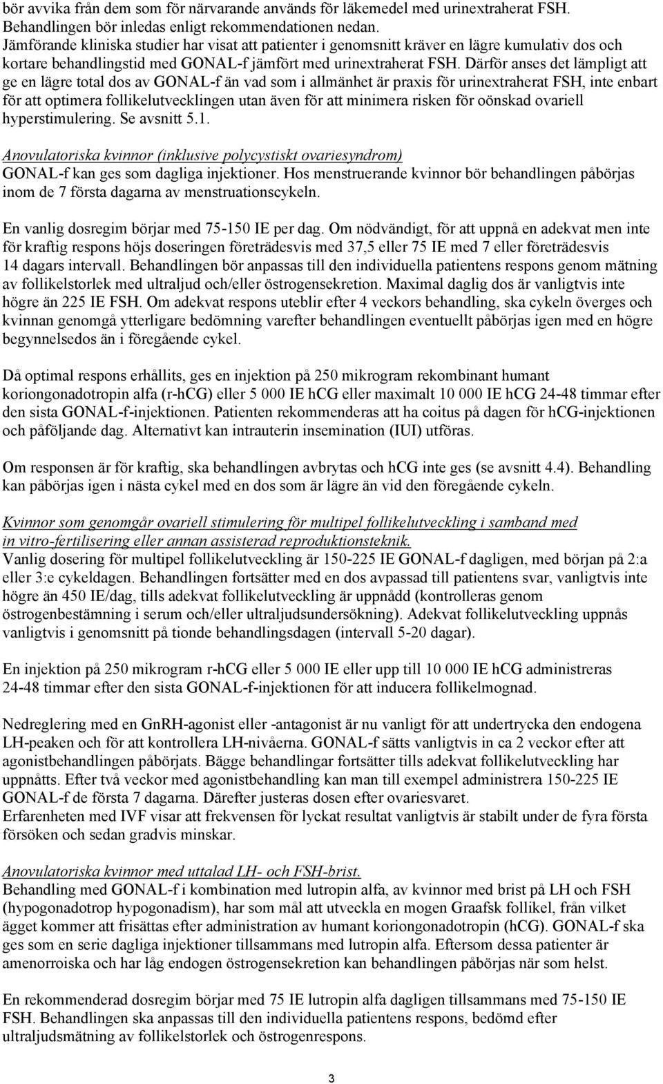 Därför anses det lämpligt att ge en lägre total dos av GONAL-f än vad som i allmänhet är praxis för urinextraherat FSH, inte enbart för att optimera follikelutvecklingen utan även för att minimera