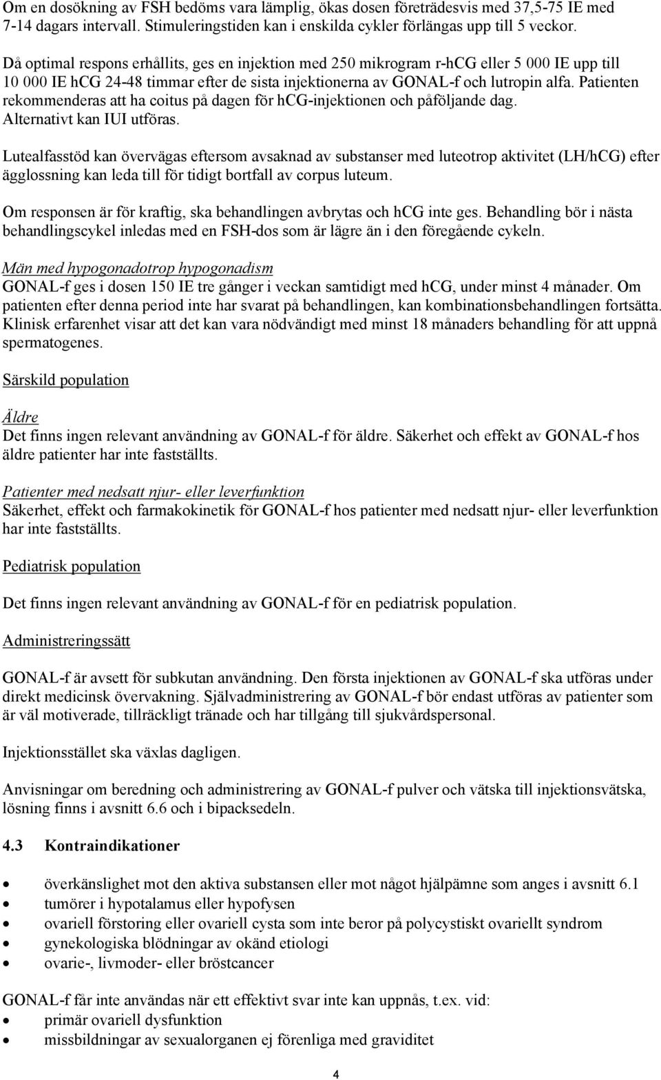 Patienten rekommenderas att ha coitus på dagen för hcg-injektionen och påföljande dag. Alternativt kan IUI utföras.