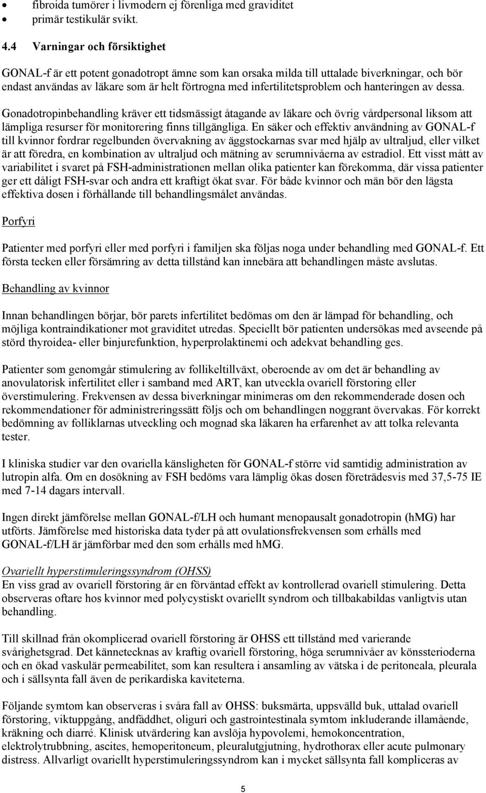 och hanteringen av dessa. Gonadotropinbehandling kräver ett tidsmässigt åtagande av läkare och övrig vårdpersonal liksom att lämpliga resurser för monitorering finns tillgängliga.