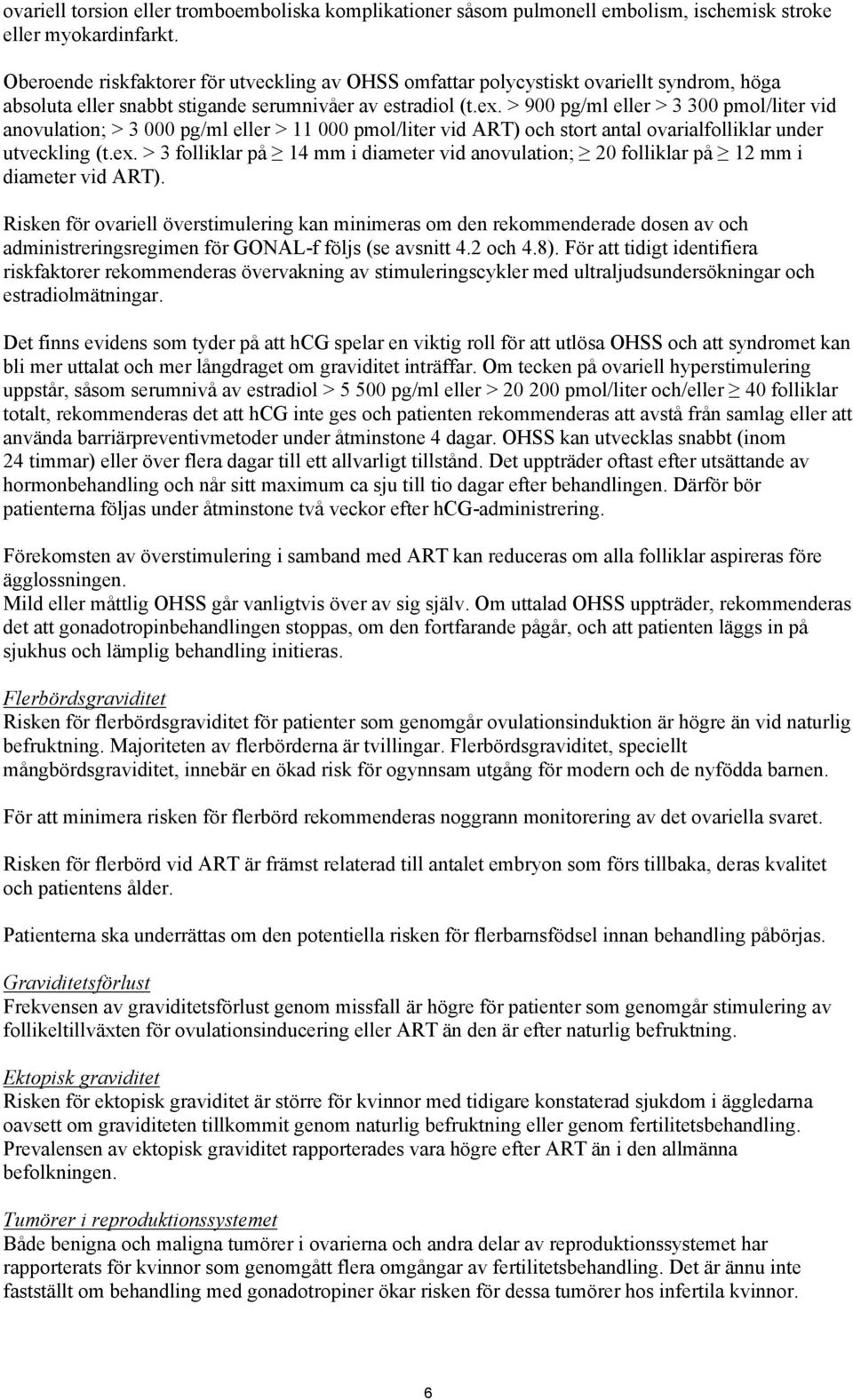 > 900 pg/ml eller > 3 300 pmol/liter vid anovulation; > 3 000 pg/ml eller > 11 000 pmol/liter vid ART) och stort antal ovarialfolliklar under utveckling (t.ex.