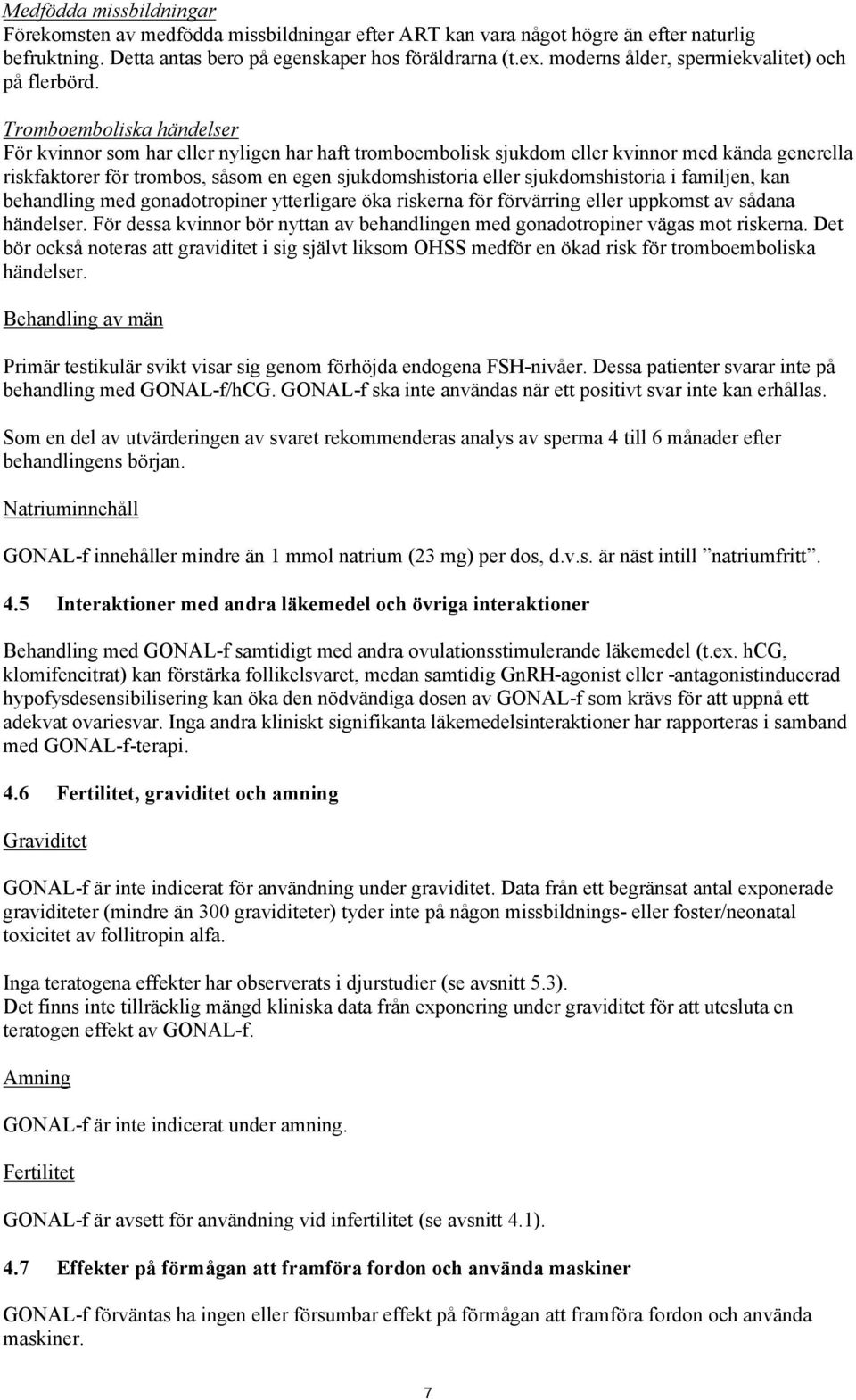 Tromboemboliska händelser För kvinnor som har eller nyligen har haft tromboembolisk sjukdom eller kvinnor med kända generella riskfaktorer för trombos, såsom en egen sjukdomshistoria eller
