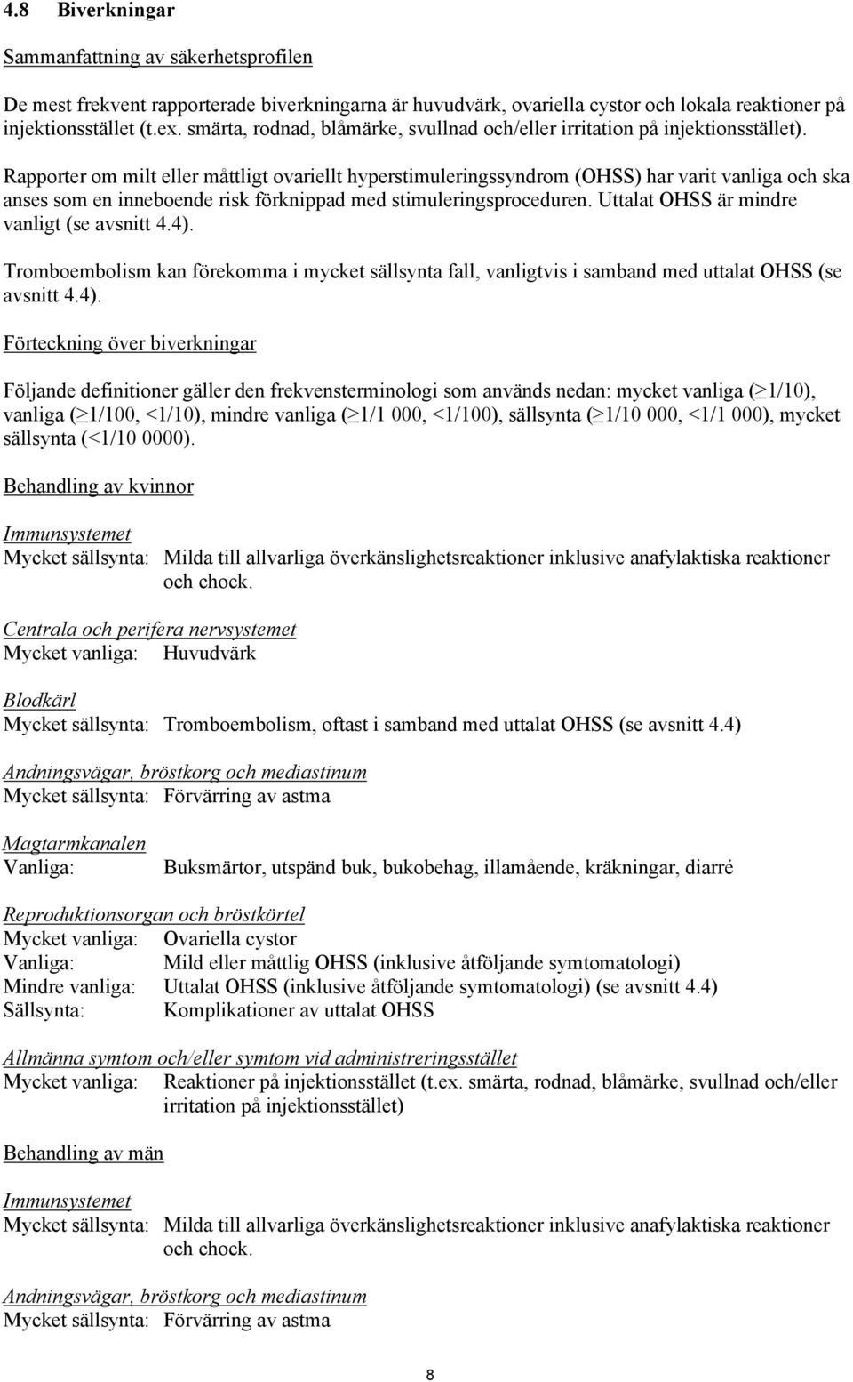 Rapporter om milt eller måttligt ovariellt hyperstimuleringssyndrom (OHSS) har varit vanliga och ska anses som en inneboende risk förknippad med stimuleringsproceduren.