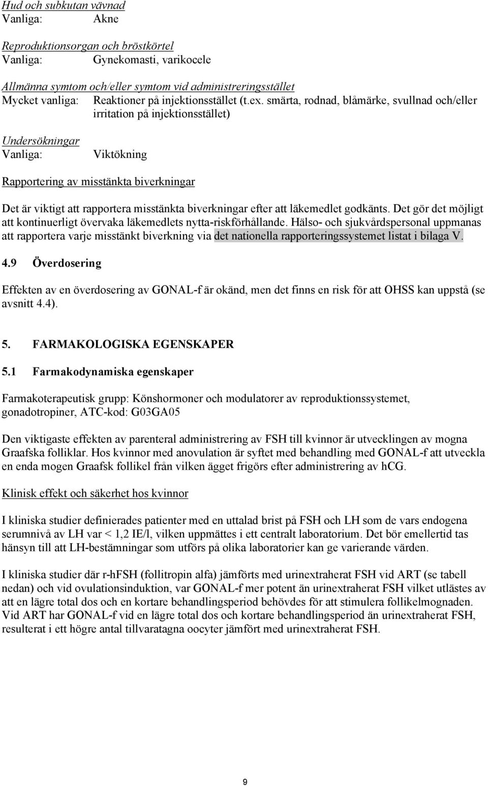 smärta, rodnad, blåmärke, svullnad och/eller irritation på injektionsstället) Undersökningar Vanliga: Viktökning Rapportering av misstänkta biverkningar Det är viktigt att rapportera misstänkta