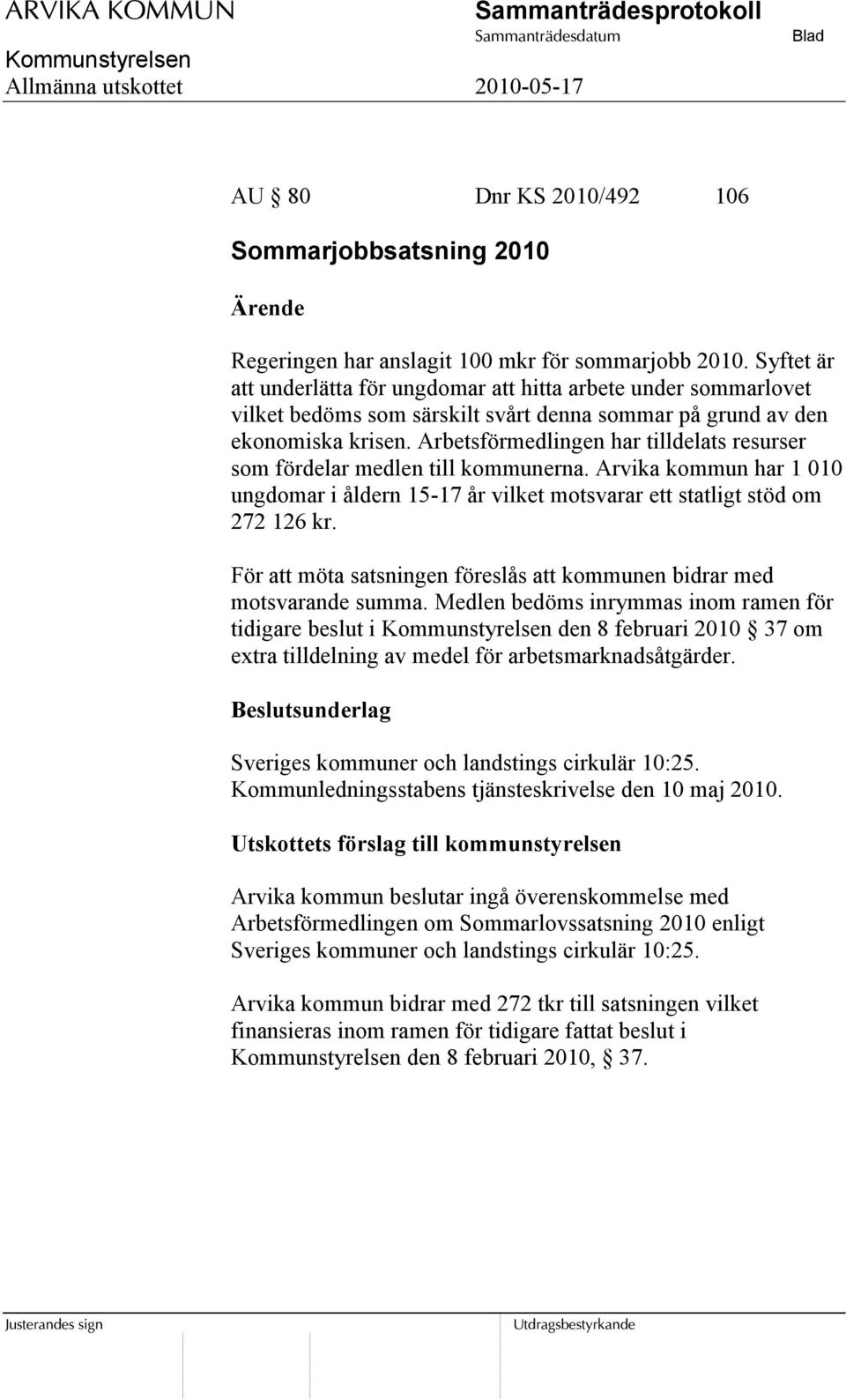 Arbetsförmedlingen har tilldelats resurser som fördelar medlen till kommunerna. Arvika kommun har 1 010 ungdomar i åldern 15-17 år vilket motsvarar ett statligt stöd om 272 126 kr.