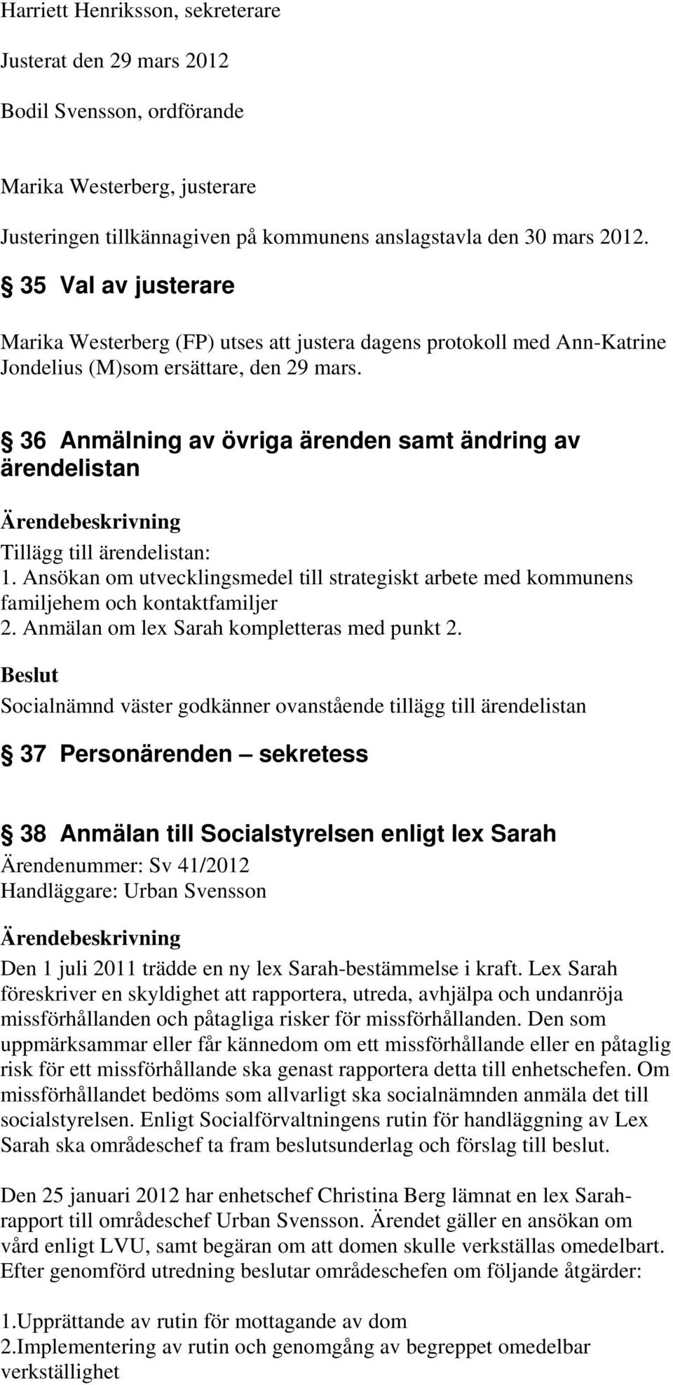 36 Anmälning av övriga ärenden samt ändring av ärendelistan Tillägg till ärendelistan: 1. Ansökan om utvecklingsmedel till strategiskt arbete med kommunens familjehem och kontaktfamiljer 2.