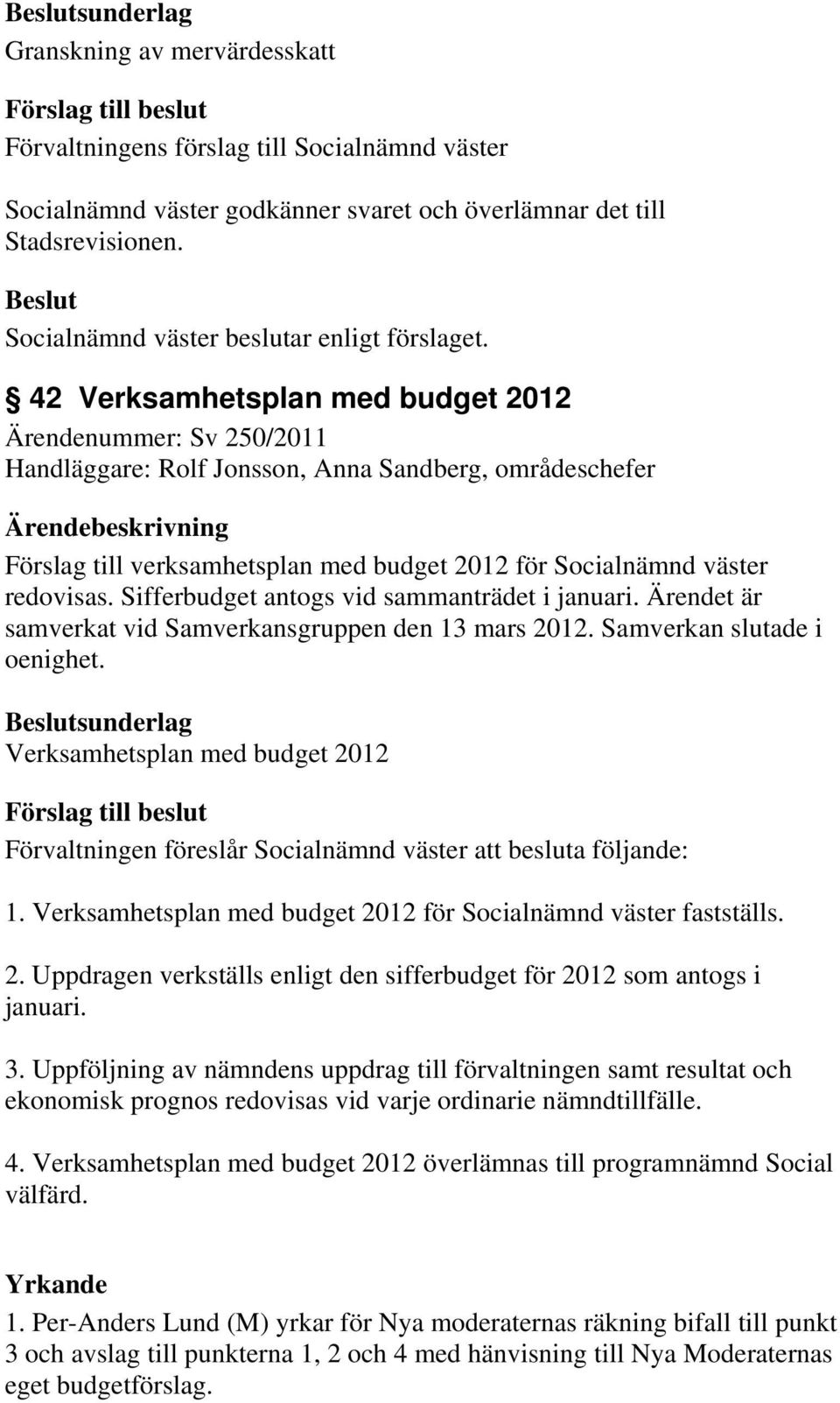 Sifferbudget antogs vid sammanträdet i januari. Ärendet är samverkat vid Samverkansgruppen den 13 mars 2012. Samverkan slutade i oenighet.