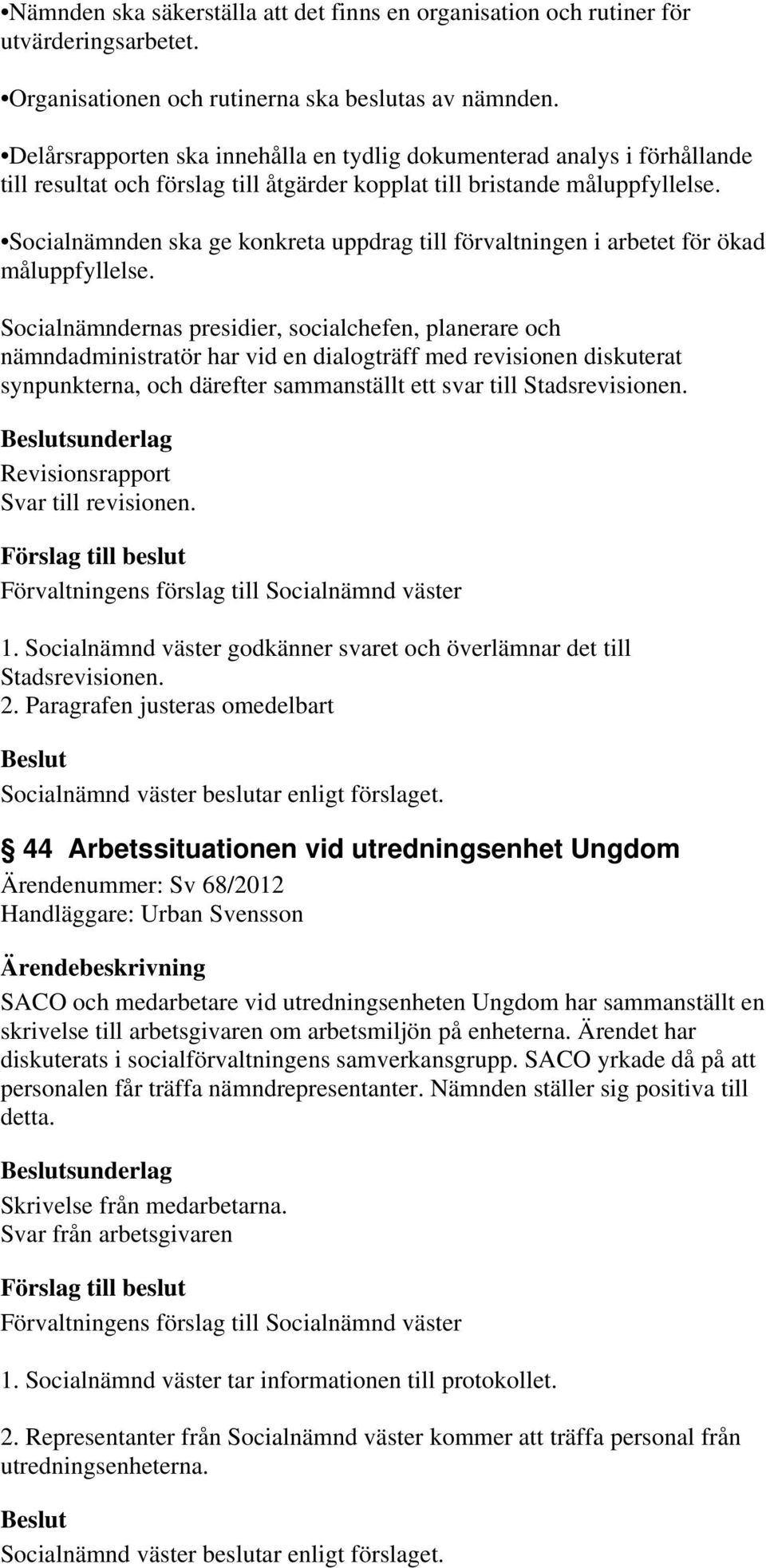 Socialnämnden ska ge konkreta uppdrag till förvaltningen i arbetet för ökad måluppfyllelse.