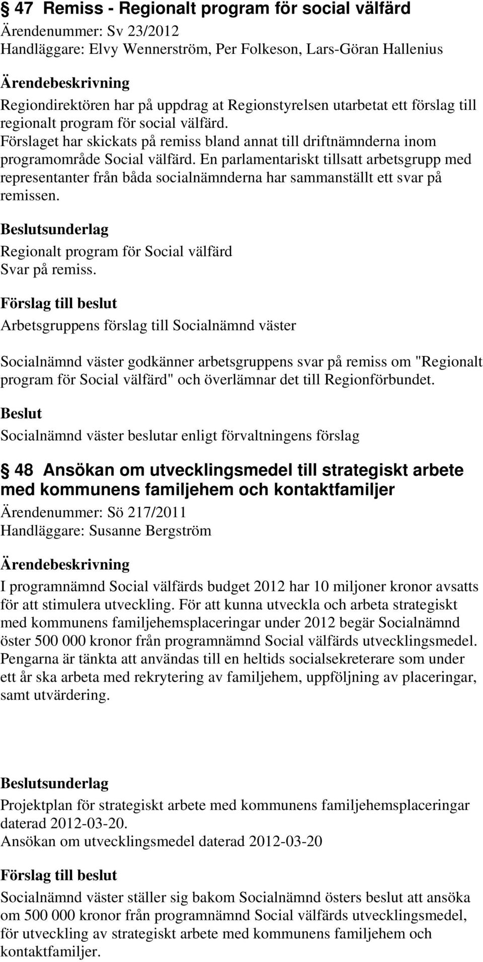 En parlamentariskt tillsatt arbetsgrupp med representanter från båda socialnämnderna har sammanställt ett svar på remissen. sunderlag Regionalt program för Social välfärd Svar på remiss.