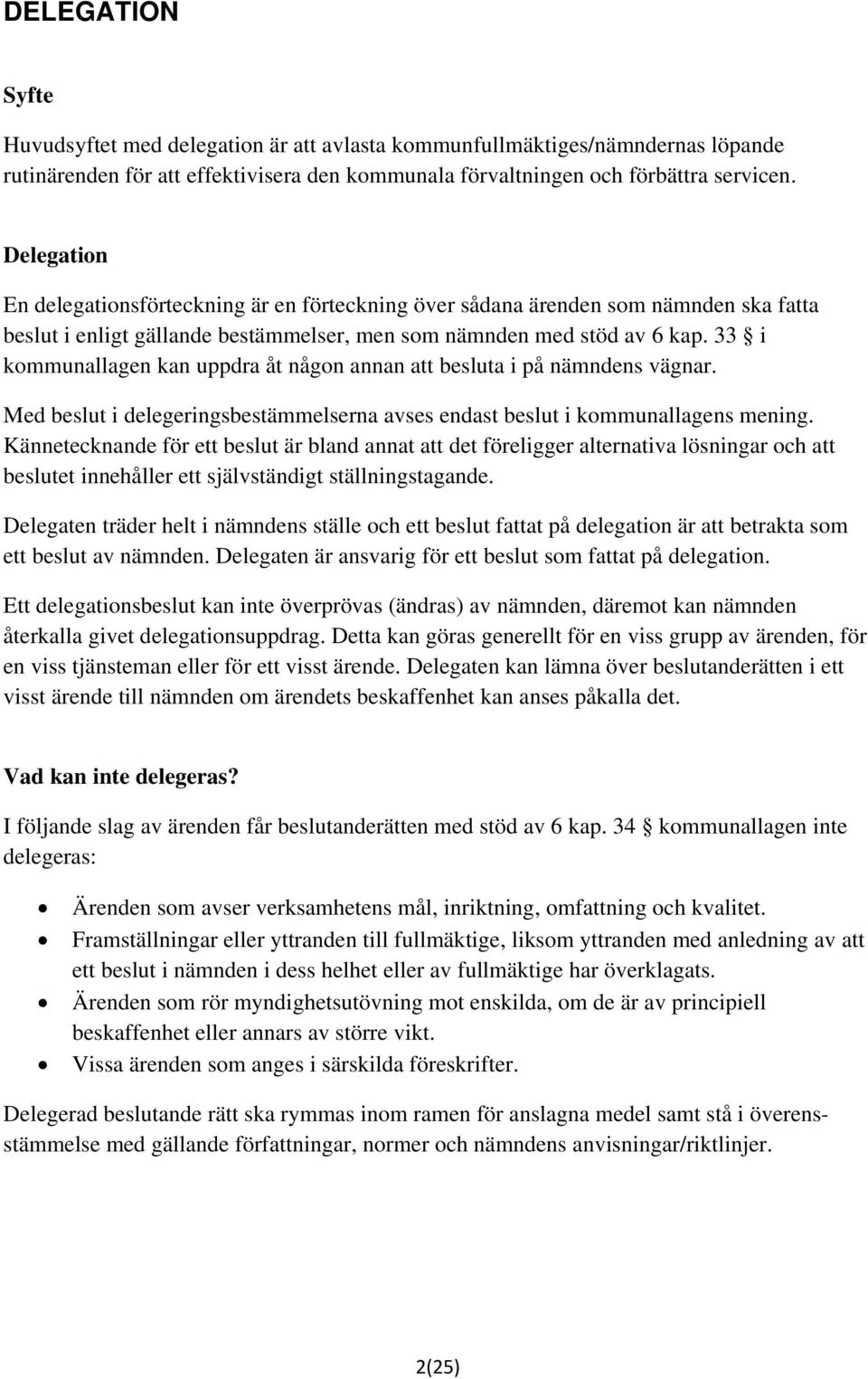 33 i kommunallagen kan uppdra åt någon annan att besluta i på nämndens vägnar. Med beslut i delegeringsbestämmelserna avses endast beslut i kommunallagens mening.