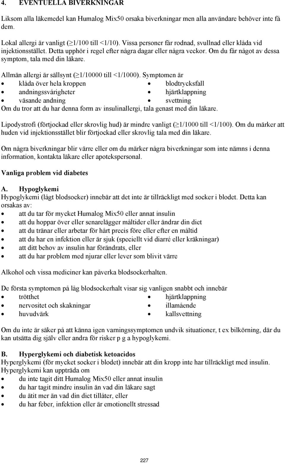 Allmän allergi är sällsynt ( 1/10000 till <1/1000).