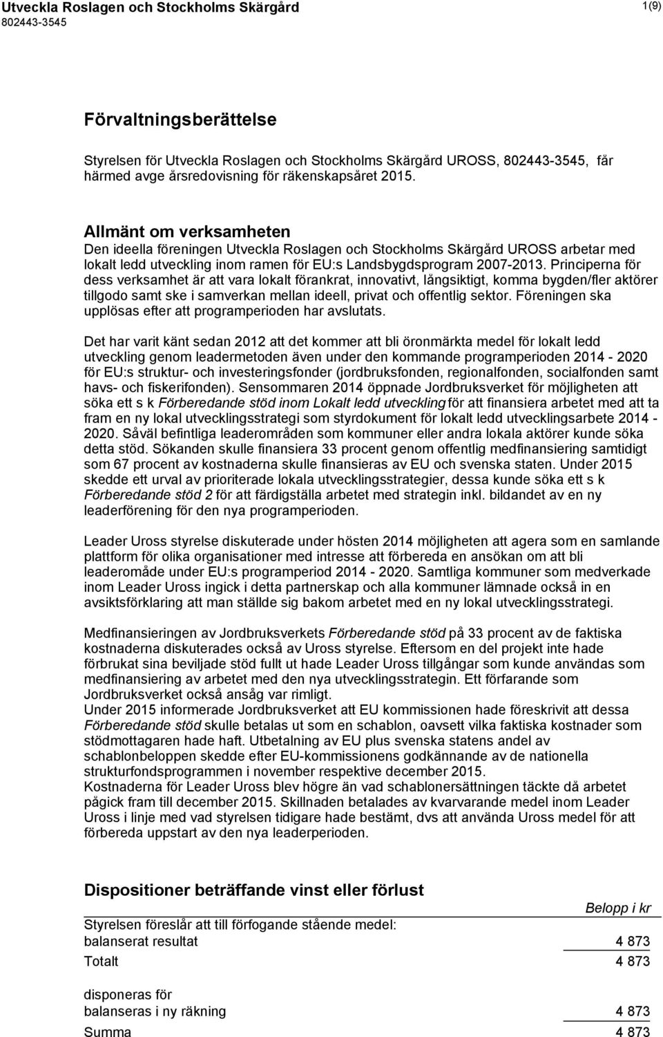 Principerna för dess verksamhet är att vara lokalt förankrat, innovativt, långsiktigt, komma bygden/fler aktörer tillgodo samt ske i samverkan mellan ideell, privat och offentlig sektor.