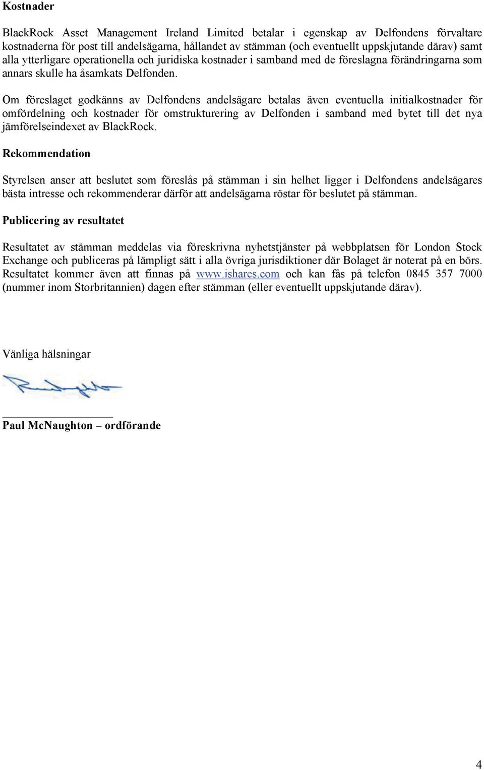 Om föreslaget godkänns av Delfondens andelsägare betalas även eventuella initialkostnader för omfördelning och kostnader för omstrukturering av Delfonden i samband med bytet till det nya