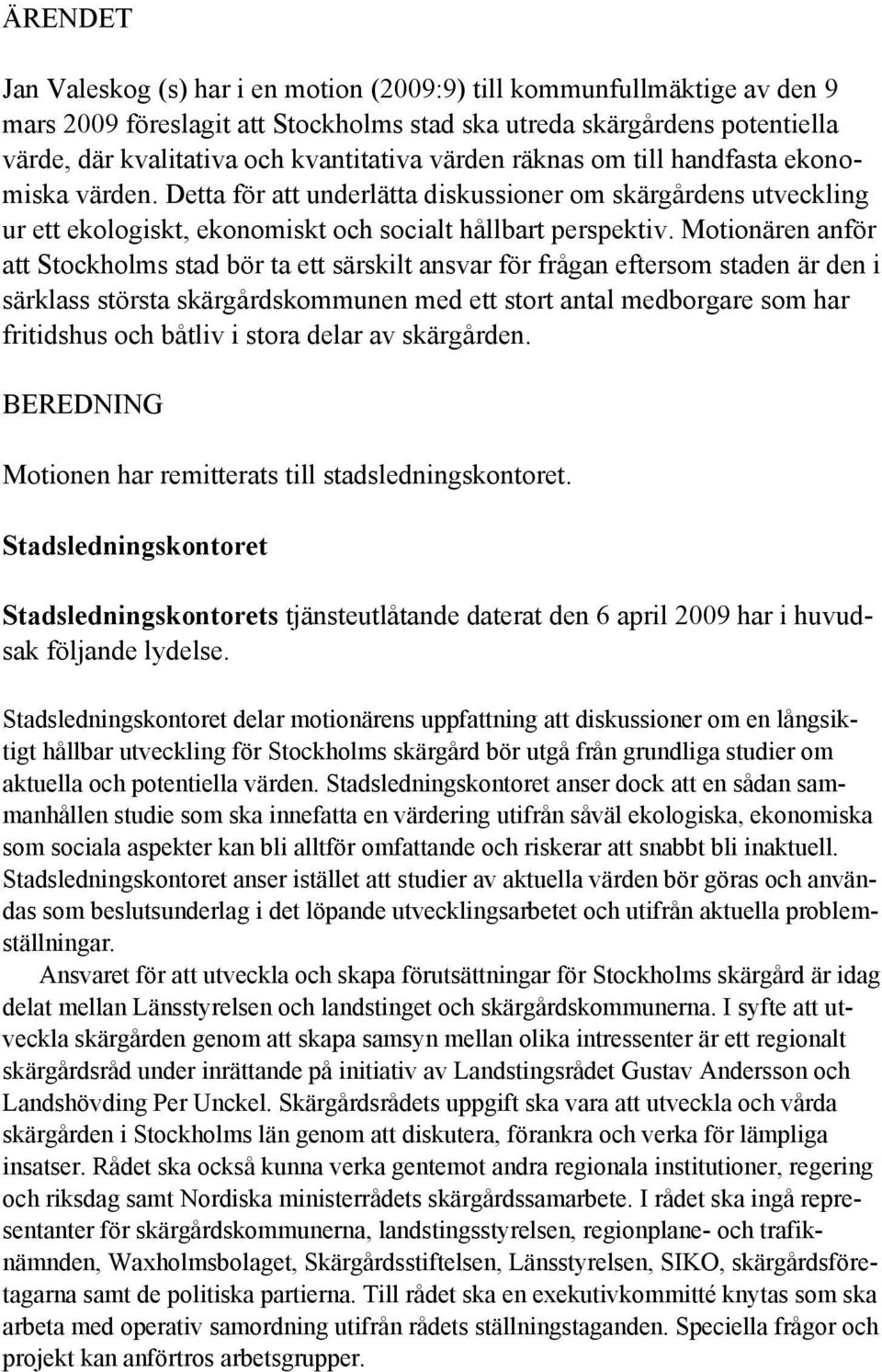 Motionären anför att Stockholms stad bör ta ett särskilt ansvar för frågan eftersom staden är den i särklass största skärgårdskommunen med ett stort antal medborgare som har fritidshus och båtliv i