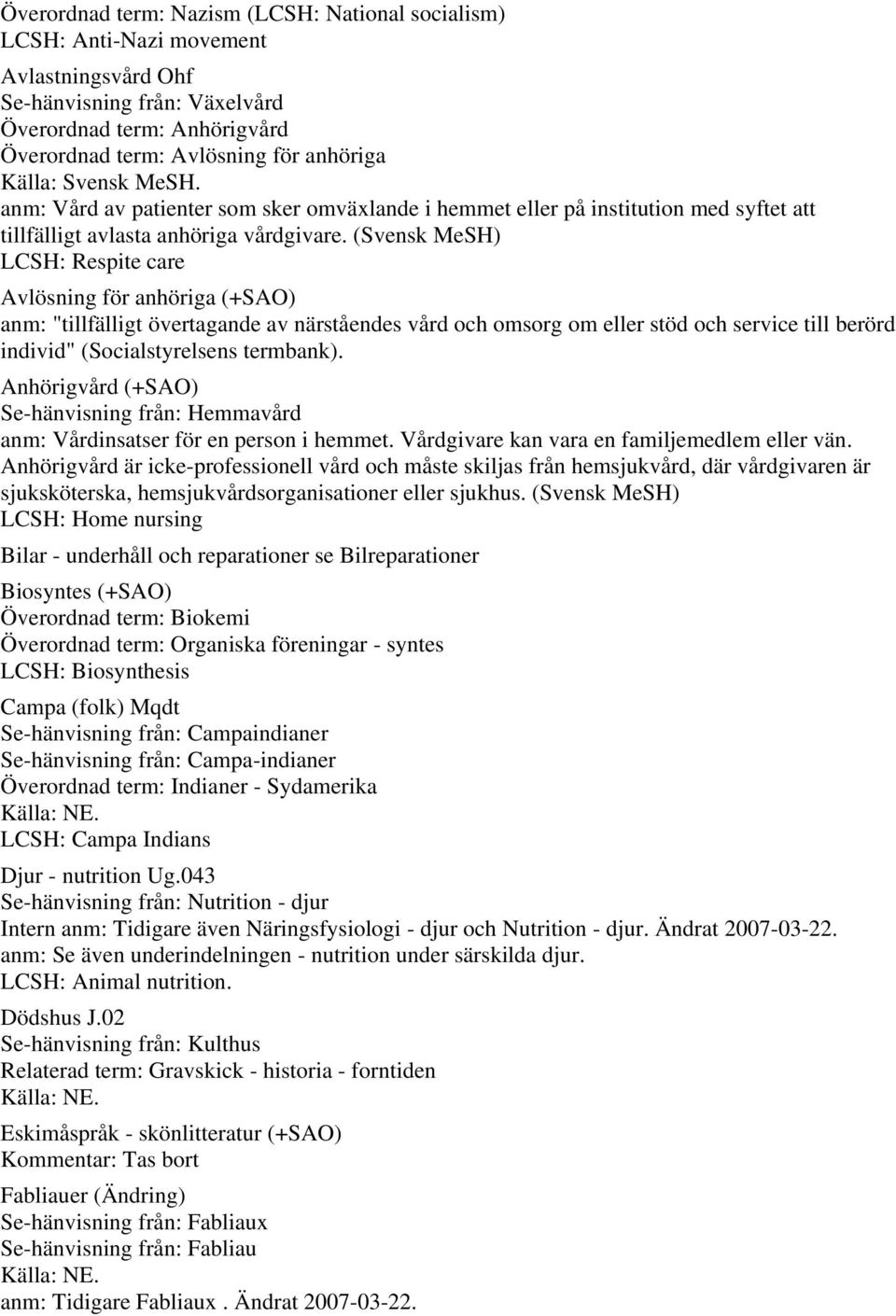 (Svensk MeSH) LCSH: Respite care Avlösning för anhöriga (+SAO) anm: "tillfälligt övertagande av närståendes vård och omsorg om eller stöd och service till berörd individ" (Socialstyrelsens termbank).