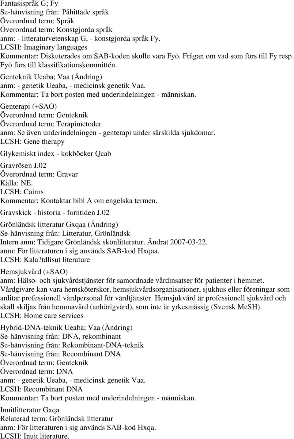Genteknik Ueaba; Vaa (Ändring) anm: - genetik Ueaba, - medicinsk genetik Vaa. Kommentar: Ta bort posten med underindelningen - människan.