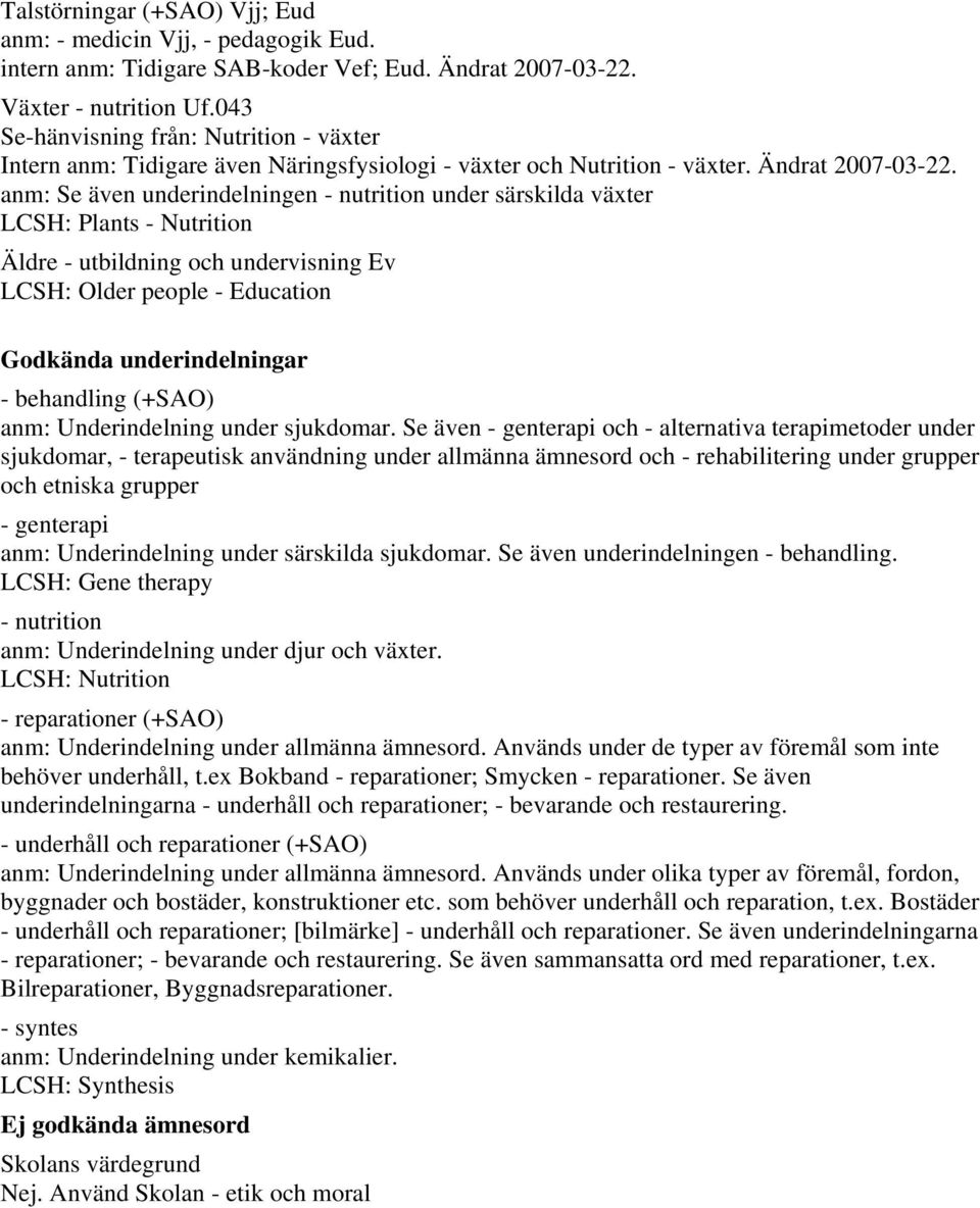 anm: Se även underindelningen - nutrition under särskilda växter LCSH: Plants - Nutrition Äldre - utbildning och undervisning Ev LCSH: Older people - Education Godkända underindelningar - behandling
