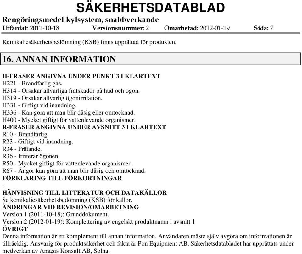 H331 - Giftigt vid inandning. H336 - Kan göra att man blir dåsig eller omtöcknad. H400 - Mycket giftigt för vattenlevande organismer. R-FRASER ANGIVNA UNDER AVSNITT 3 I KLARTEXT R10 - Brandfarlig.