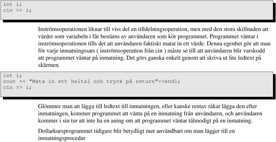 Denna egenhet gör att man för varje inmatningssats ( inströmsoperation från cin ) måste se till att användaren blir varskodd att programmet väntar på inmatning.