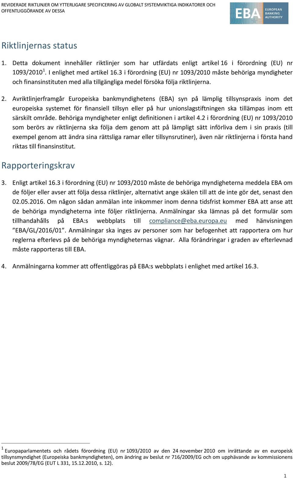 Avriktlinjerframgår Europeiska bankmyndighetens (EBA) syn på lämplig tillsynspraxis inom det europeiska systemet för finansiell tillsyn eller på hur unionslagstiftningen ska tillämpas inom ett
