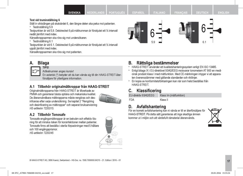 1. Delstrecket 6 på mättrumman är förskjutet ett ½ intervall uppåt jämfört med index. Känselkroppsarmen ska röra sig mot patienten. A.