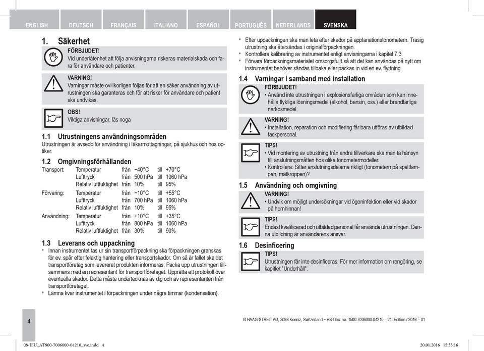 1 Utrustningens användningsområden Utrustningen är avsedd för användning i läkarmottagningar, på sjukhus och hos optiker. 1.