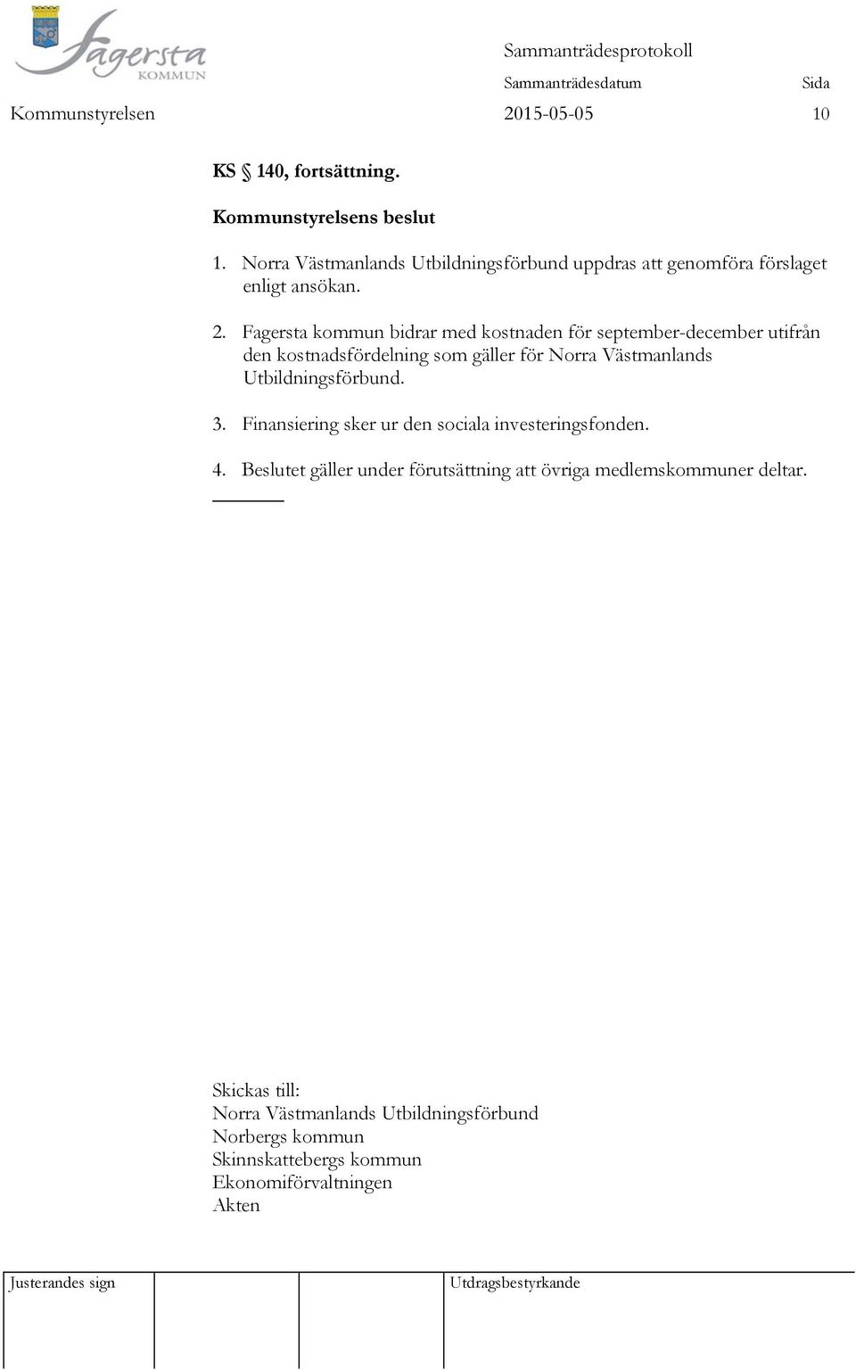 Utbildningsförbund. 3. Finansiering sker ur den sociala investeringsfonden. 4.