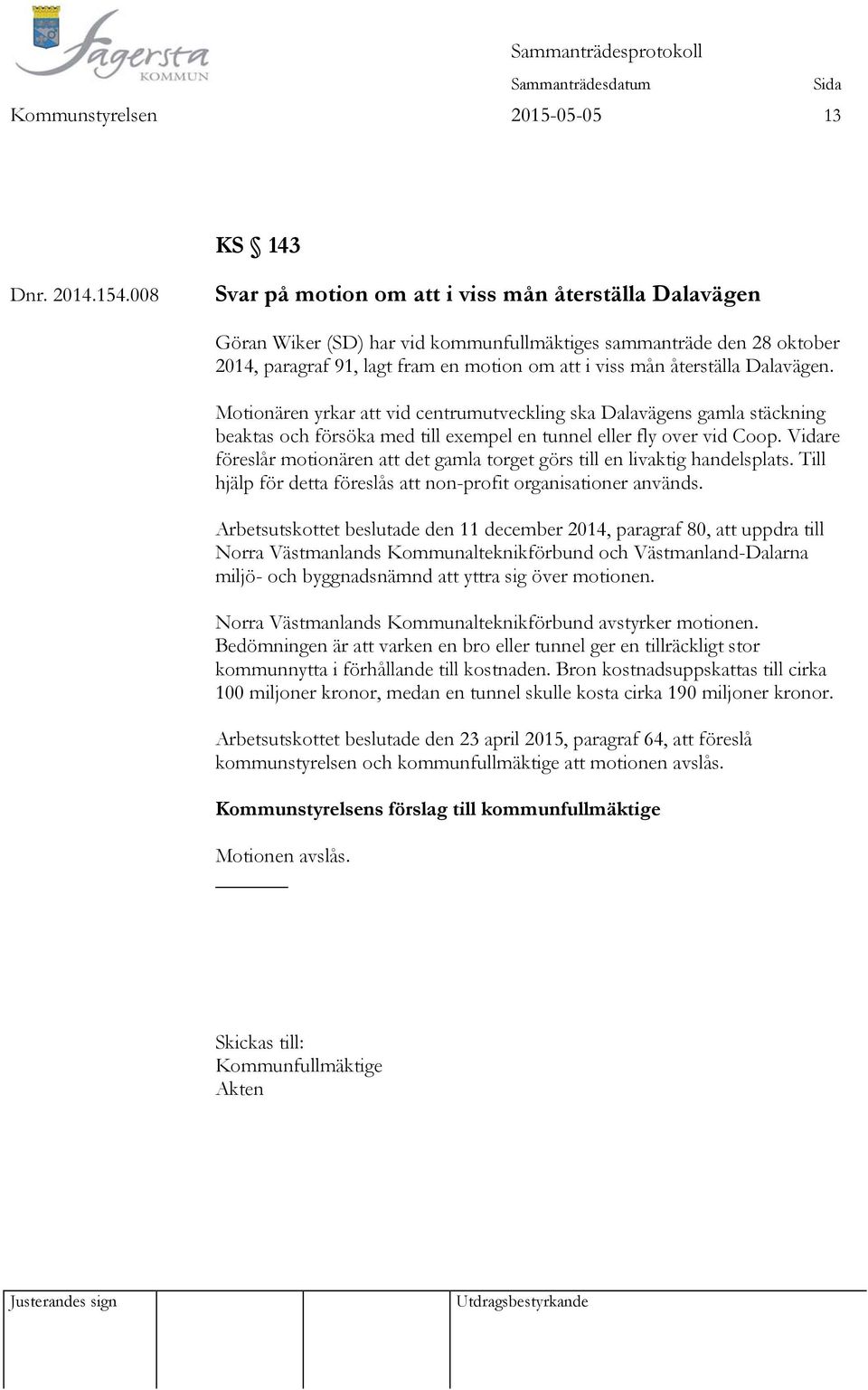 Dalavägen. Motionären yrkar att vid centrumutveckling ska Dalavägens gamla stäckning beaktas och försöka med till exempel en tunnel eller fly over vid Coop.