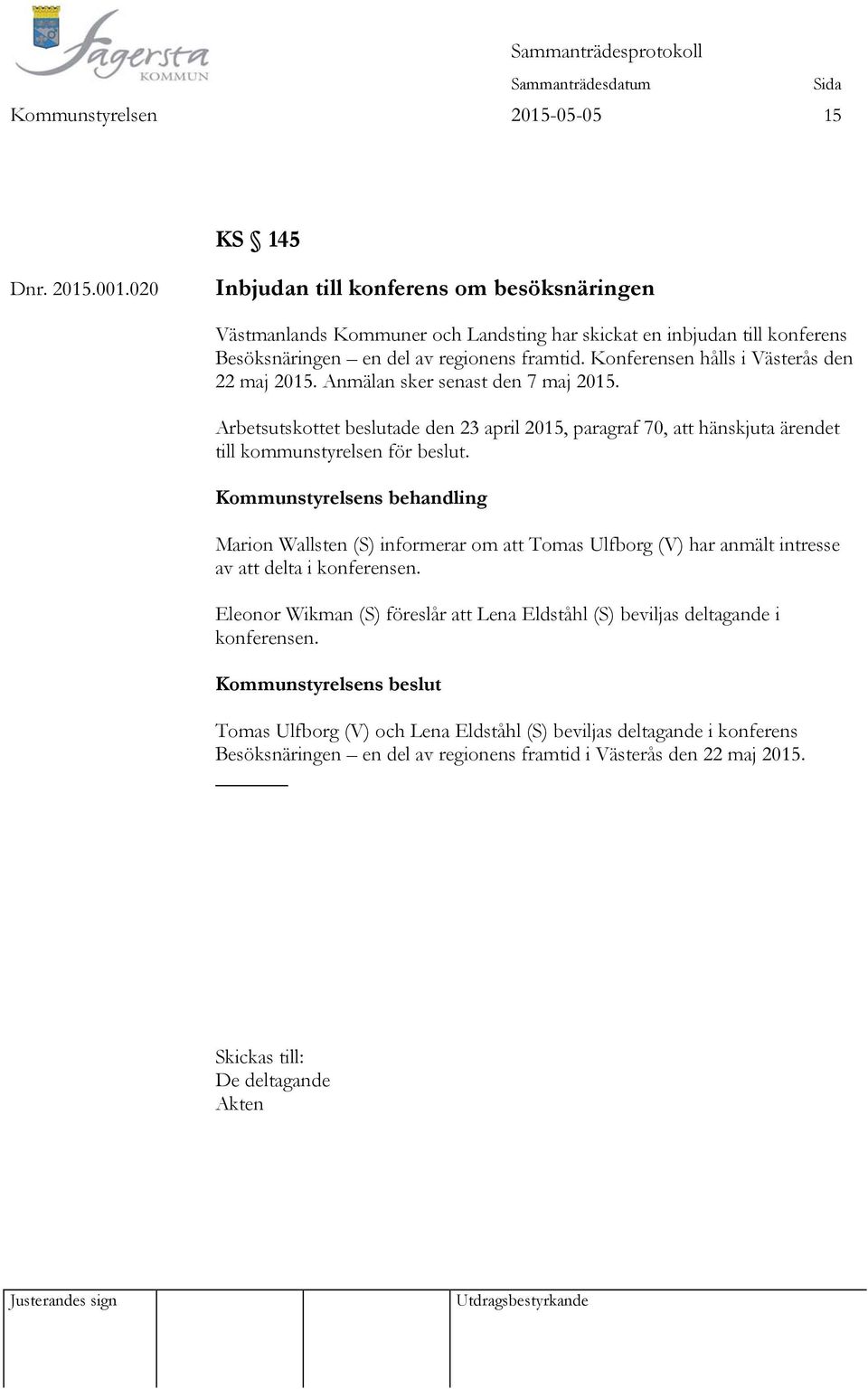 Konferensen hålls i Västerås den 22 maj 2015. Anmälan sker senast den 7 maj 2015. Arbetsutskottet beslutade den 23 april 2015, paragraf 70, att hänskjuta ärendet till kommunstyrelsen för beslut.