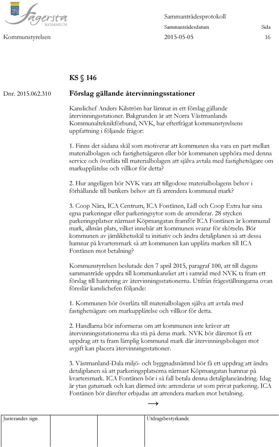 Finns det sådana skäl som motiverar att kommunen ska vara en part mellan materialbolagen och fastighetsägaren eller bör kommunen upphöra med denna service och överlåta till materialbolagen att själva