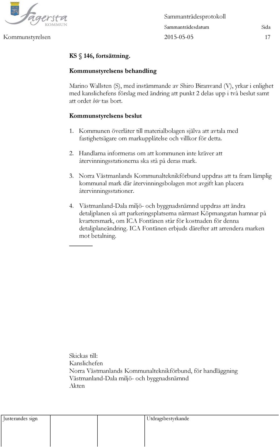 tas bort. 1. Kommunen överlåter till materialbolagen själva att avtala med fastighetsägare om markupplåtelse och villkor för detta. 2.