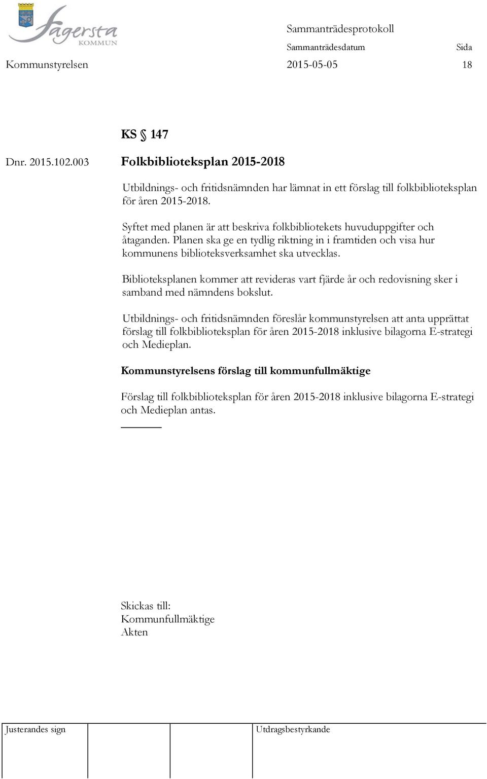 Biblioteksplanen kommer att revideras vart fjärde år och redovisning sker i samband med nämndens bokslut.