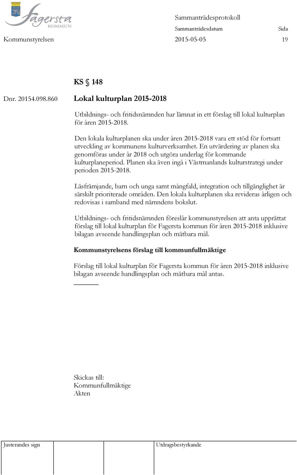 En utvärdering av planen ska genomföras under år 2018 och utgöra underlag för kommande kulturplaneperiod. Planen ska även ingå i Västmanlands kulturstrategi under perioden 2015-2018.