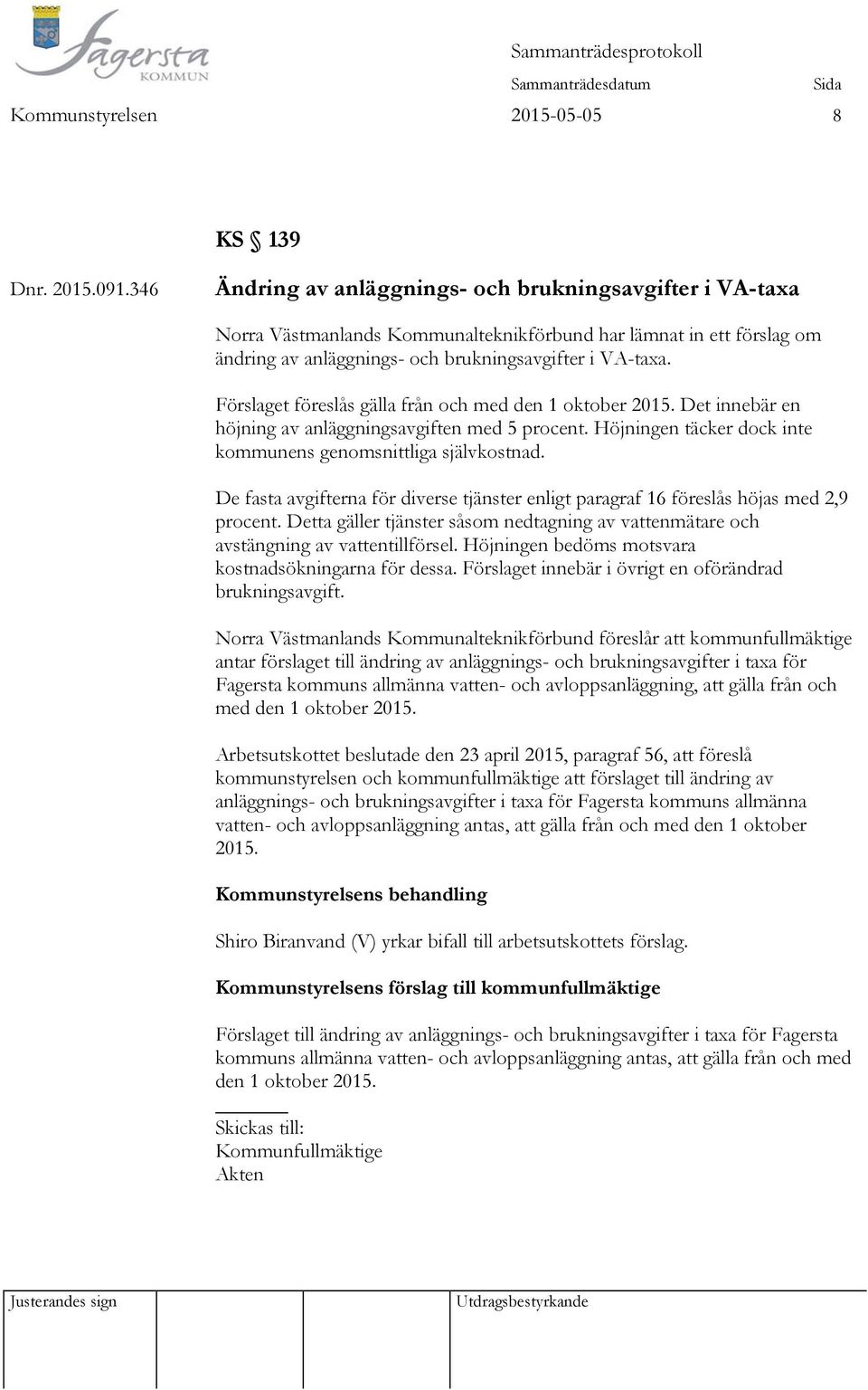 Förslaget föreslås gälla från och med den 1 oktober 2015. Det innebär en höjning av anläggningsavgiften med 5 procent. Höjningen täcker dock inte kommunens genomsnittliga självkostnad.