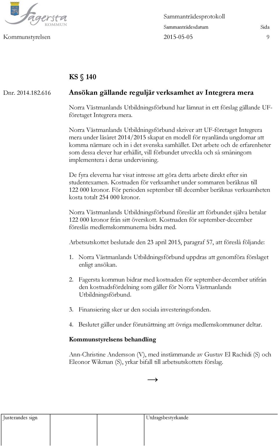 Norra Västmanlands Utbildningsförbund skriver att UF-företaget Integrera mera under läsåret 2014/2015 skapat en modell för nyanlända ungdomar att komma närmare och in i det svenska samhället.