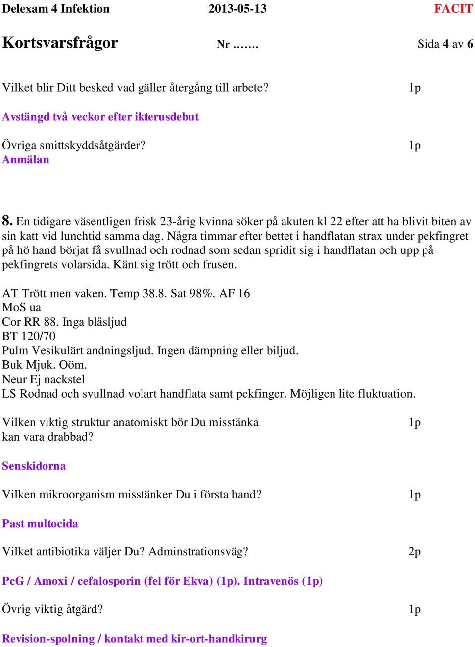 Några timmar efter bettet i handflatan strax under pekfingret på hö hand börjat få svullnad och rodnad som sedan spridit sig i handflatan och upp på pekfingrets volarsida. Känt sig trött och frusen.
