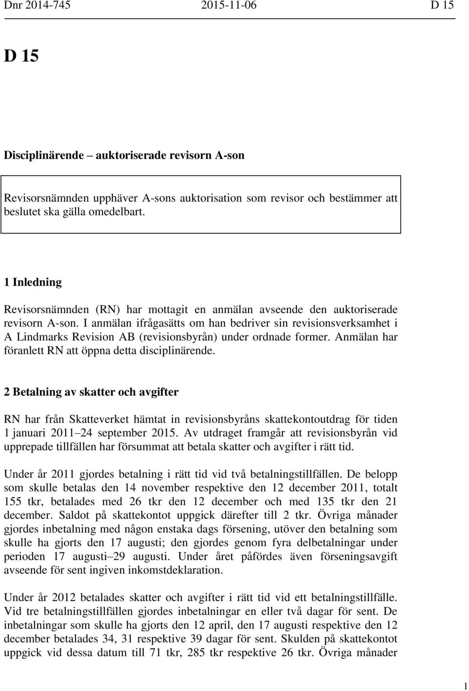 I anmälan ifrågasätts om han bedriver sin revisionsverksamhet i A Lindmarks Revision AB (revisionsbyrån) under ordnade former. Anmälan har föranlett RN att öppna detta disciplinärende.