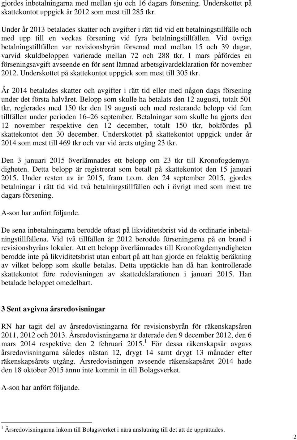 Vid övriga betalningstillfällen var revisionsbyrån försenad med mellan 15 och 39 dagar, varvid skuldbeloppen varierade mellan 72 och 288 tkr.