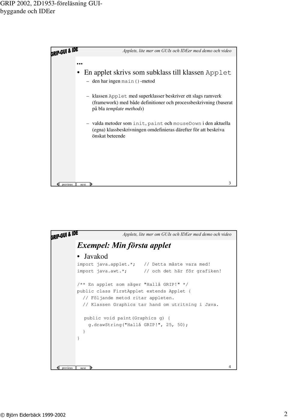 ([HPSHO0LQI UVWD DSSOHW Javakod import java.applet.*; import java.awt.*; // Detta måste vara med! // och det här för grafiken! /** En applet som säger "Hallå GRIP!