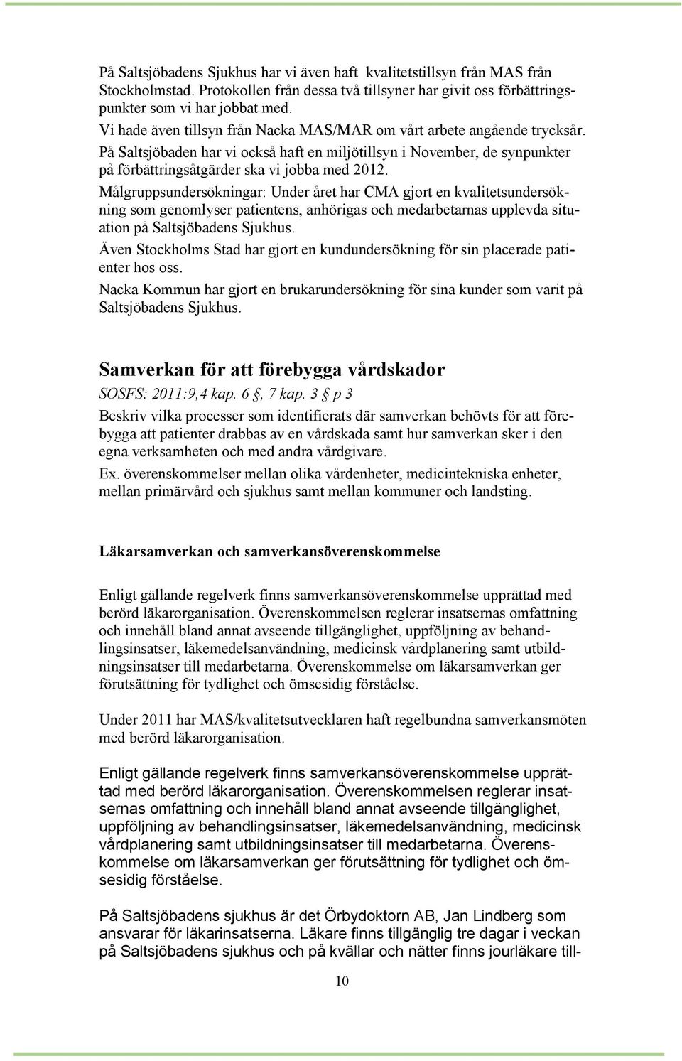 Målgruppsundersökningar: Under året har CMA gjort en kvalitetsundersökning som genomlyser patientens, anhörigas och medarbetarnas upplevda situation på Saltsjöbadens Sjukhus.